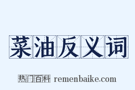 菜油反义词是什么意思的图片